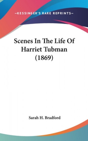 Kniha Scenes In The Life Of Harriet Tubman (1869) Sarah H. Bradford