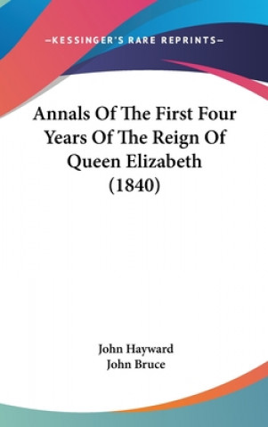Kniha Annals Of The First Four Years Of The Reign Of Queen Elizabeth (1840) John Hayward