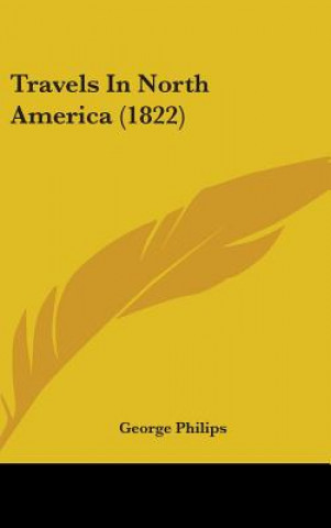 Kniha Travels In North America (1822) George Philips