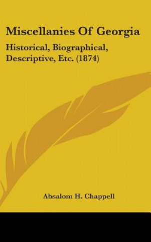 Kniha Miscellanies Of Georgia: Historical, Biographical, Descriptive, Etc. (1874) Absalom H. Chappell