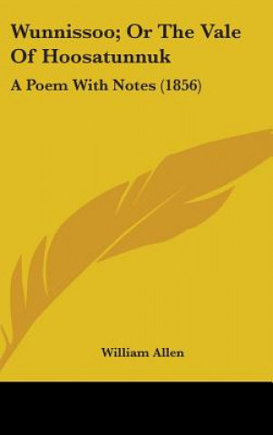 Carte Wunnissoo; Or The Vale Of Hoosatunnuk: A Poem With Notes (1856) William Allen