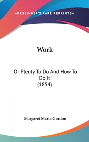 Kniha Work: Or Plenty To Do And How To Do It (1854) Margaret Maria Gordon