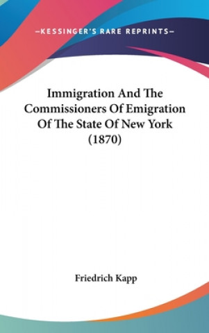 Kniha Immigration And The Commissioners Of Emigration Of The State Of New York (1870) Friedrich Kapp