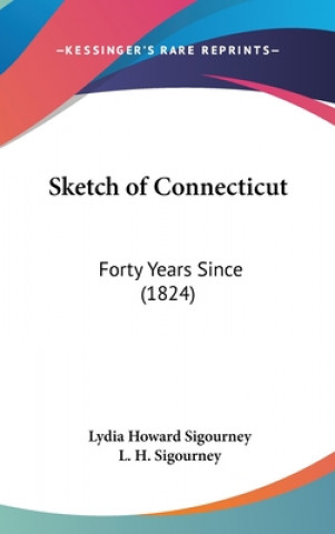 Książka Sketch Of Connecticut: Forty Years Since (1824) L. H. Sigourney