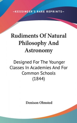 Carte Rudiments Of Natural Philosophy And Astronomy: Designed For The Younger Classes In Academies And For Common Schools (1844) Denison Olmsted