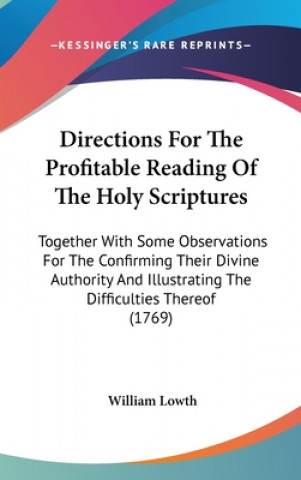 Carte Directions For The Profitable Reading Of The Holy Scriptures: Together With Some Observations For The Confirming Their Divine Authority And Illustrati William Lowth