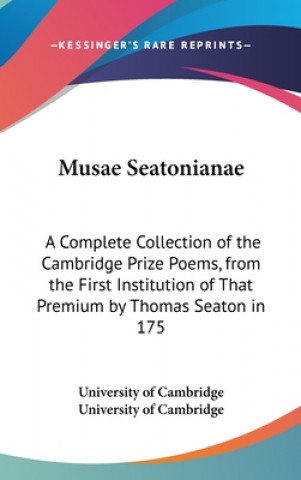 Könyv Musae Seatonianae: A Complete Collection Of The Cambridge Prize Poems, From The First Institution Of That Premium By Thomas Seaton In 1750, To The Pre University Of Cambridge