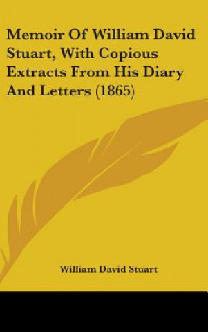 Kniha Memoir Of William David Stuart, With Copious Extracts From His Diary And Letters (1865) William David Stuart