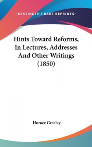 Buch Hints Toward Reforms, In Lectures, Addresses And Other Writings (1850) Horace Greeley