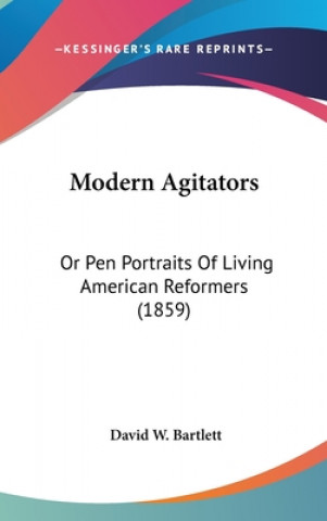 Book Modern Agitators: Or Pen Portraits Of Living American Reformers (1859) David W. Bartlett