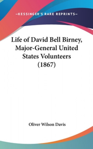 Carte Life Of David Bell Birney, Major-General United States Volunteers (1867) Oliver Wilson Davis