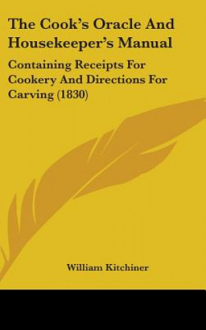 Buch The Cook's Oracle And Housekeeper's Manual: Containing Receipts For Cookery And Directions For Carving (1830) William Kitchiner