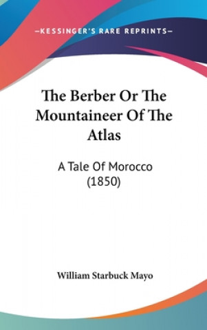 Könyv The Berber Or The Mountaineer Of The Atlas: A Tale Of Morocco (1850) William Starbuck Mayo
