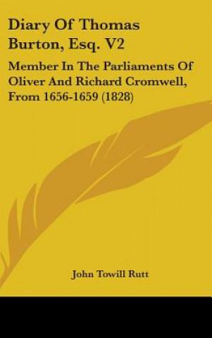 Kniha Diary Of Thomas Burton, Esq. V2: Member In The Parliaments Of Oliver And Richard Cromwell, From 1656-1659 (1828) 