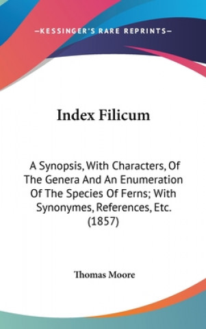 Kniha Index Filicum: A Synopsis, With Characters, Of The Genera And An Enumeration Of The Species Of Ferns; With Synonymes, References, Etc. (1857) Thomas Moore