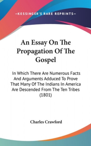 Carte An Essay On The Propagation Of The Gospel: In Which There Are Numerous Facts And Arguments Adduced To Prove That Many Of The Indians In America Are De Charles Crawford
