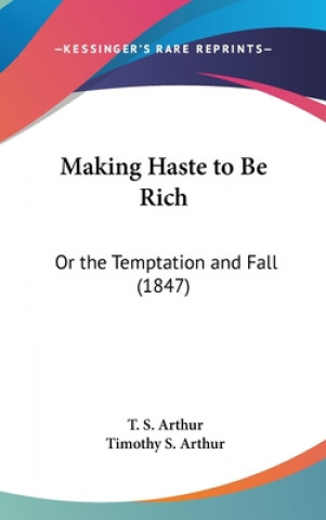 Книга Making Haste To Be Rich: Or The Temptation And Fall (1847) Timothy S. Arthur