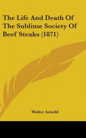 Könyv The Life And Death Of The Sublime Society Of Beef Steaks (1871) Walter Arnold