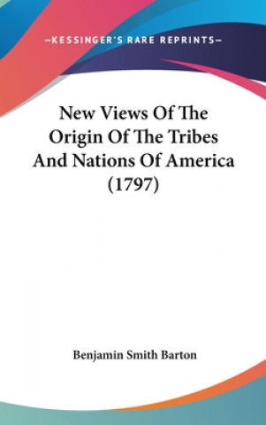 Kniha New Views Of The Origin Of The Tribes And Nations Of America (1797) Benjamin Smith Barton