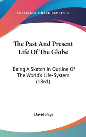 Carte The Past And Present Life Of The Globe: Being A Sketch In Outline Of The World's Life-System (1861) David Page