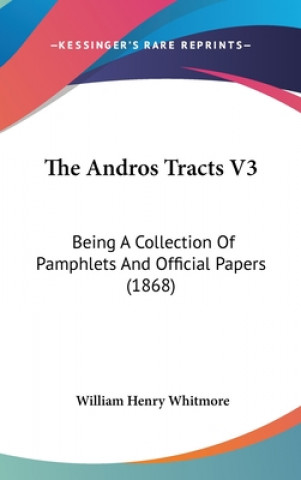 Kniha The Andros Tracts V3: Being A Collection Of Pamphlets And Official Papers (1868) 