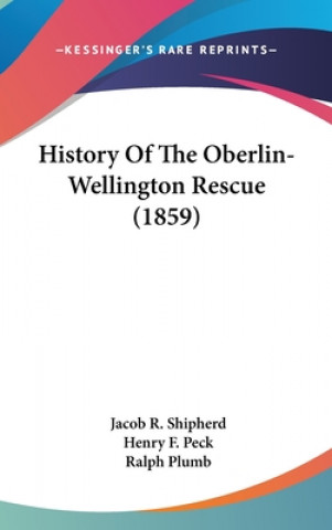 Kniha History Of The Oberlin-Wellington Rescue (1859) Jacob R. Shipherd