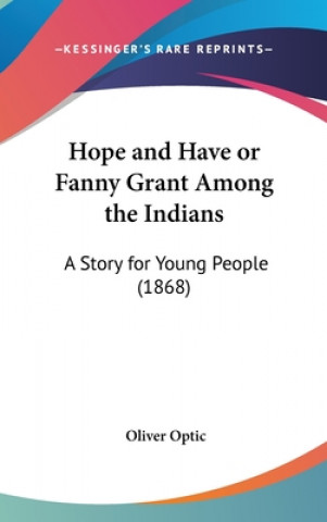 Книга Hope And Have Or Fanny Grant Among The Indians Oliver Optic