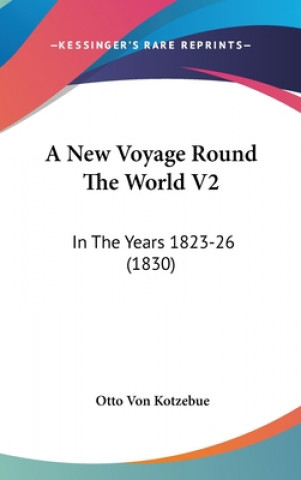 Kniha A New Voyage Round The World V2: In The Years 1823-26 (1830) Otto Von Kotzebue