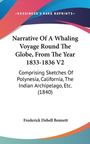 Könyv Narrative Of A Whaling Voyage Round The Globe, From The Year 1833-1836 V2 Frederick Debell Bennett