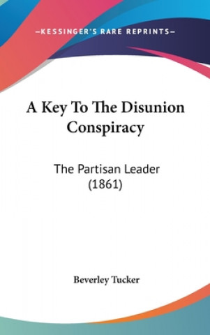 Kniha A Key To The Disunion Conspiracy: The Partisan Leader (1861) Beverley Tucker