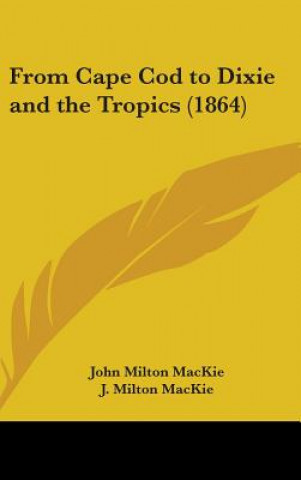 Buch From Cape Cod To Dixie And The Tropics (1864) J. Milton Mackie