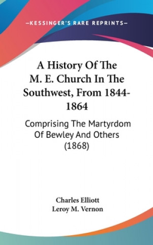 Knjiga A History Of The M. E. Church In The Southwest, From 1844-1864: Comprising The Martyrdom Of Bewley And Others (1868) Charles Elliott