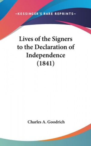 Książka Lives Of The Signers To The Declaration Of Independence (1841) Charles A. Goodrich