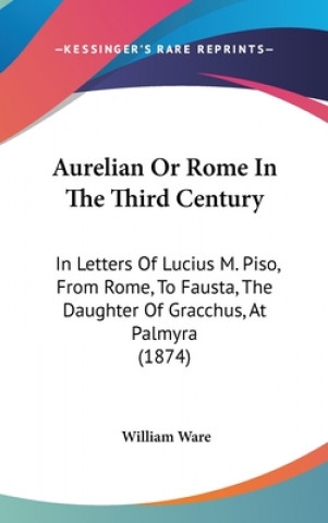 Kniha Aurelian Or Rome In The Third Century William Ware