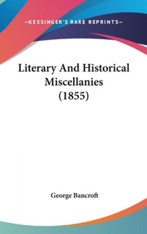 Книга Literary And Historical Miscellanies (1855) George Bancroft