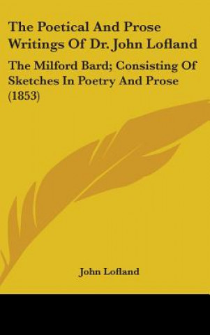 Книга The Poetical And Prose Writings Of Dr. John Lofland: The Milford Bard; Consisting Of Sketches In Poetry And Prose (1853) John Lofland