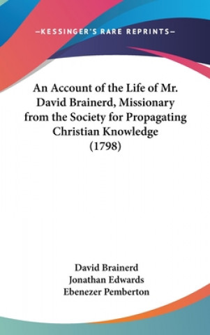 Книга An Account Of The Life Of Mr. David Brainerd, Missionary From The Society For Propagating Christian Knowledge (1798) Ebenezer Pemberton