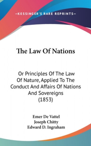 Książka The Law Of Nations: Or Principles Of The Law Of Nature, Applied To The Conduct And Affairs Of Nations And Sovereigns (1853) Emer De Vattel