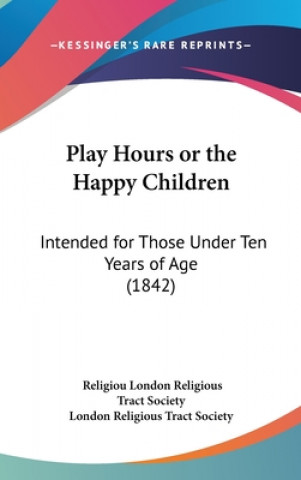 Carte Play Hours Or The Happy Children: Intended For Those Under Ten Years Of Age (1842) London Religious Tract Society
