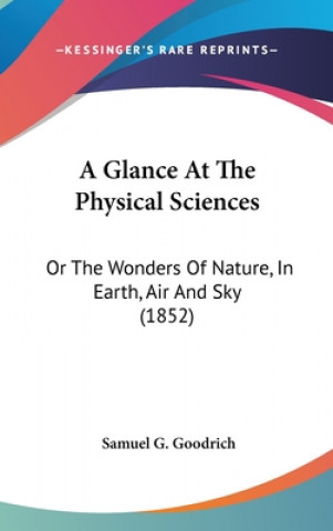 Książka A Glance At The Physical Sciences: Or The Wonders Of Nature, In Earth, Air And Sky (1852) Samuel G. Goodrich