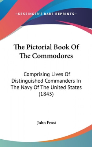 Book The Pictorial Book Of The Commodores: Comprising Lives Of Distinguished Commanders In The Navy Of The United States (1845) John Frost