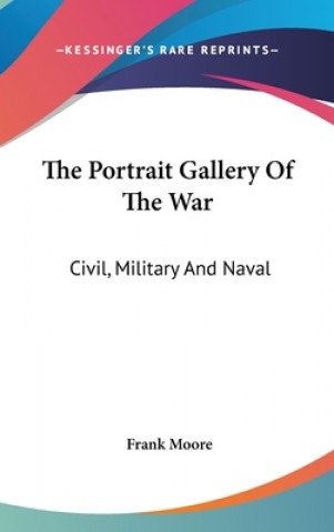 Kniha The Portrait Gallery Of The War: Civil, Military And Naval: A Biographical Record (1865) Frank Moore