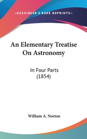 Kniha An Elementary Treatise On Astronomy: In Four Parts (1854) William A. Norton