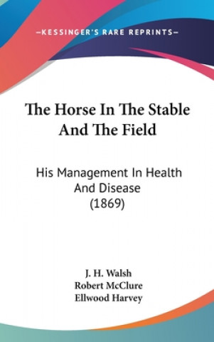 Carte The Horse In The Stable And The Field: His Management In Health And Disease (1869) J. H. Walsh