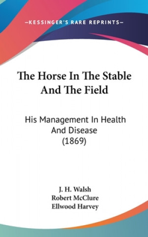 Könyv The Horse In The Stable And The Field: His Management In Health And Disease (1869) J. H. Walsh