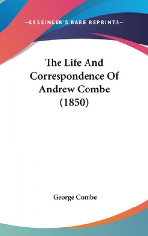 Könyv The Life And Correspondence Of Andrew Combe (1850) George Combe