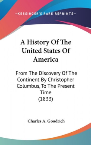 Carte A History Of The United States Of America: From The Discovery Of The Continent By Christopher Columbus, To The Present Time (1833) Charles A. Goodrich