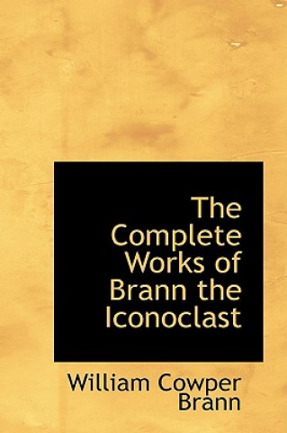 Könyv Complete Works of Brann the Iconoclast William Cowper Brann