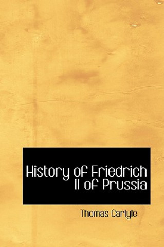 Kniha History of Friedrich II of Prussia Thomas Carlyle