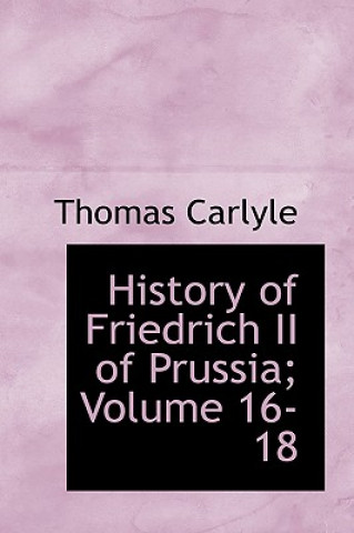 Carte History of Friedrich II of Prussia; Volume 16-18 Thomas Carlyle